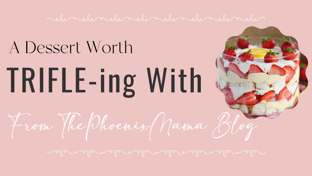A Dessert Worth TRIFLE-ing With from ThePhoenixMama Blog