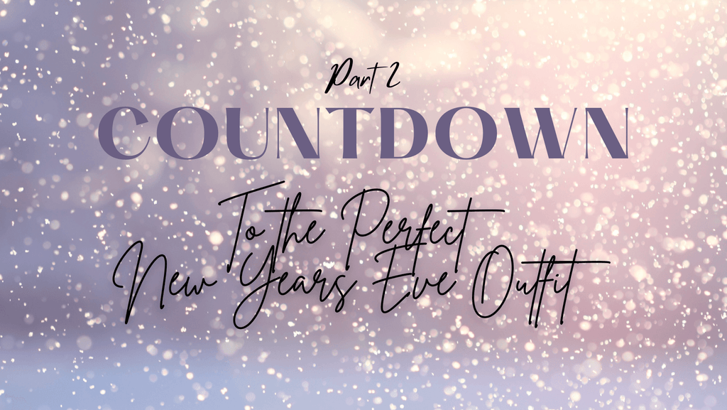 Part 2: Countdown to the Perfect NYE Outfit!
