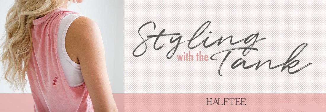 Styling with the Halftee Tank - HALFTEE Layering Fashions